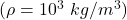 (\rho=10^3\ kg/m^3)