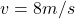 v = 8 m/s