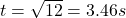 t = \sqrt{12} = 3.46 s