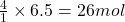 \frac{4}{1}\times 6.5=26mol