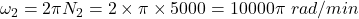 \omega_2=2\pi N_2=2\times \pi\times 5000=10000\pi\ rad/min