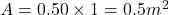 A = 0.50 \times 1 = 0.5 m^2