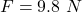 F=9.8\ N