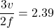 \dfrac{3v}{2f}=2.39