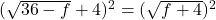 (\sqrt{36 - f} + 4)^2 = (\sqrt{f + 4})^2
