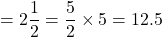 Rendered by QuickLaTeX.com =2\dfrac{1}{2}=\dfrac{5}{2}\times 5=12.5