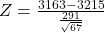 Z = \frac{3163 - 3215}{\frac{291}{\sqrt{67}}}