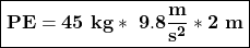 \boxed{\bold{PE=45\ kg*\ 9.8\frac{m}{s^{2}}*2\ m}}