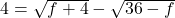 4 = \sqrt{f + 4} - \sqrt{36 - f}