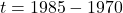 t = 1985 - 1970