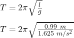 T = 2\pi \sqrt{\frac{l}{g}}\\\\T = 2\pi \sqrt{\frac{0.99\ m}{1.625\ m/s^2}}\\\\