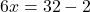 6x=32-2