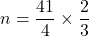 n=\dfrac{41}{4}\times \dfrac{2}{3}