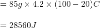 = 85g \times 4.2 \times (100-20)\textdegree C\\\\ = 28560 J