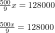 \frac{500}{9} x = 128000\\\\\frac{500x}{9} = 128000