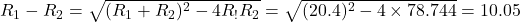 R_1-R_2=\sqrt{(R_1+R_2)^2-4R_!R_2}=\sqrt{(20.4)^2-4\times 78.744}=10.05