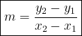  \large \boxed{m =  \frac{y_2 - y_1}{x_2 - x_1} }