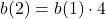 b(2)=b(1)\cdot 4
