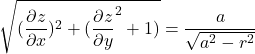 \sqrt{(\dfrac{\partial z}{\partial x})^2 + ( \dfrac{\partial z}{\partial y}^2 + 1 )}  = {\dfrac{a}{\sqrt{a^2 -r^2}}