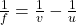 \frac{1}{f} = \frac{1}{v} - \frac{1}{u} \\