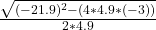 \frac{\sqrt{(-21.9) ^{2} -(4 * 4.9*(-3) )} }{2 * 4.9}