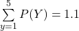 \sum \limits ^5_{y =1} P(Y)=1.1