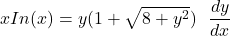 x In(x) = y( 1+ \sqrt{8+ y^2}) \ } \ \dfrac{dy}{dx}