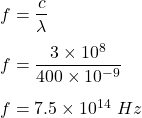 f=\dfrac{c}{\lambda}\\\\f=\dfrac{3\times 10^8}{400\times 10^{-9}}\\\\f=7.5\times 10^{14}\ Hz
