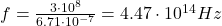 f=\frac{3\cdot 10^8}{6.71\cdot 10^{-7}}=4.47\cdot 10^{14}Hz