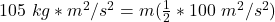 105 \ kg *m^2/s^2 =  m (\frac{1}{2} * 100 \ m^2/s^2)