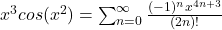 x^{3}cos(x^{2})=\sum _{n=0} ^{\infty} \frac{(-1)^{n}x^{4n+3}}{(2n)!}