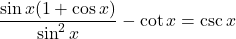 \displaystyle \frac{\sin x(1+\cos x)}{\sin^2 x} - \cot x = \csc x