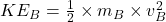 KE_B=\frac{1}{2}\times m_B\times v_B^2