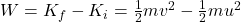 W=K_f-K_i=\frac{1}{2}mv^2-\frac{1}{2}mu^2