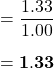 = \dfrac{1.33}{1.00} \\ \\=  \mathbf{1.33}