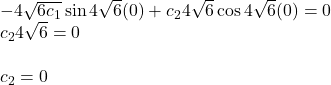 -4\sqrt{6c_1 }  \sin4\sqrt{6} (0)+c_24\sqrt{6} \cos4\sqrt{6} (0)=0\\c_24\sqrt{6} =0\\\\c_2=0