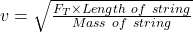 v = \sqrt{\frac{F_T\times Length\ of\ string}{Mass\ of\ string}}
