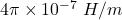 4\pi \times 10^{-7}\ H/m