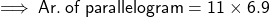  \sf {\implies Ar. \: of \: parallelogram = 11 \times 6.9}