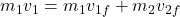 m_1v_1 = m_1v_{1f} + m_2v_{2f}