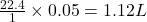 \frac{22.4}{1}\times 0.05=1.12 L
