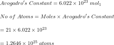 Avogadro's \ Constant=6.022\times 10^{23} \ mol_1\\\\No\ of \ Atoms=Moles\times Avogadro's \ Constant\\\\=21\times 6.022\times 10^{23} \\\\=1.2646\times10^{25}\ atoms