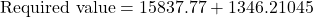 \text{Required value}=15837.77+1346.21045 
