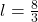 l = \frac{8}{3}