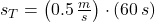 s_{T} = \left(0.5\,\frac{m}{s} \right)\cdot (60\,s)