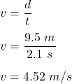 v=\dfrac{d}{t}\\\\v=\dfrac{9.5\ m}{2.1\ s}\\\\v=4.52\ m/s