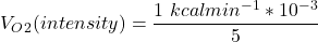 V_O_2 ( intensity ) = \dfrac{1 \ kcal min^{-1}*10^{-3}}{5}