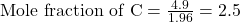 \text{Mole fraction of C}=\frac{4.9}{1.96}=2.5