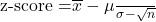 $z-\text{score} =\frac{\overline x - \mu}{\sigma - \sqrt{n}}$