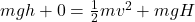 mgh + 0 = \frac{1}{2}mv^2 + mgH